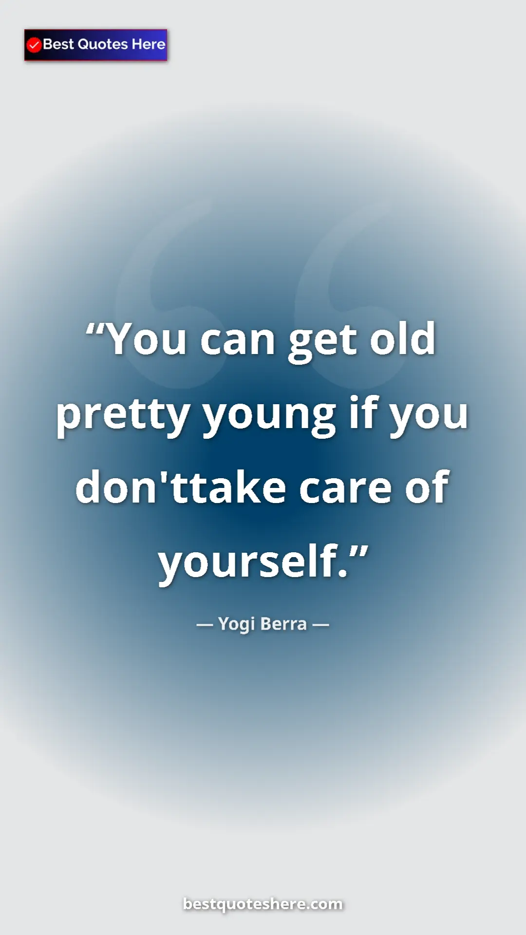 Pinterest quote poster by Yogi Berra: "You can get old pretty young if you don'ttake care of..."