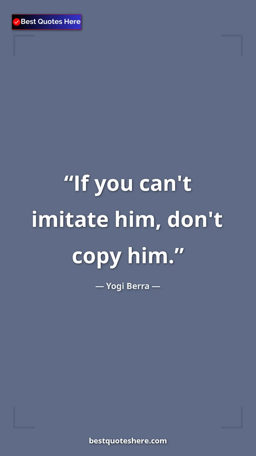 Yogi Berra Quote Card: "If you can't imitate him, don't copy him." Pinterest quote poster by Yogi Berra: "If you can't imitate him, don't copy him."