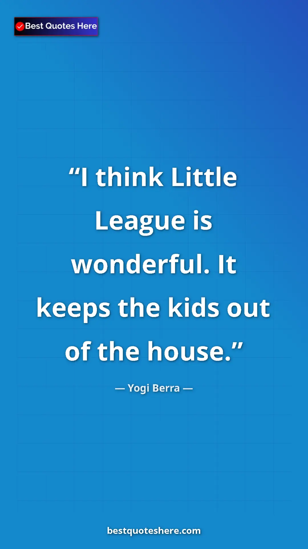 Pinterest quote poster by Yogi Berra: "I think Little League is wonderful. It keeps the kids out..."