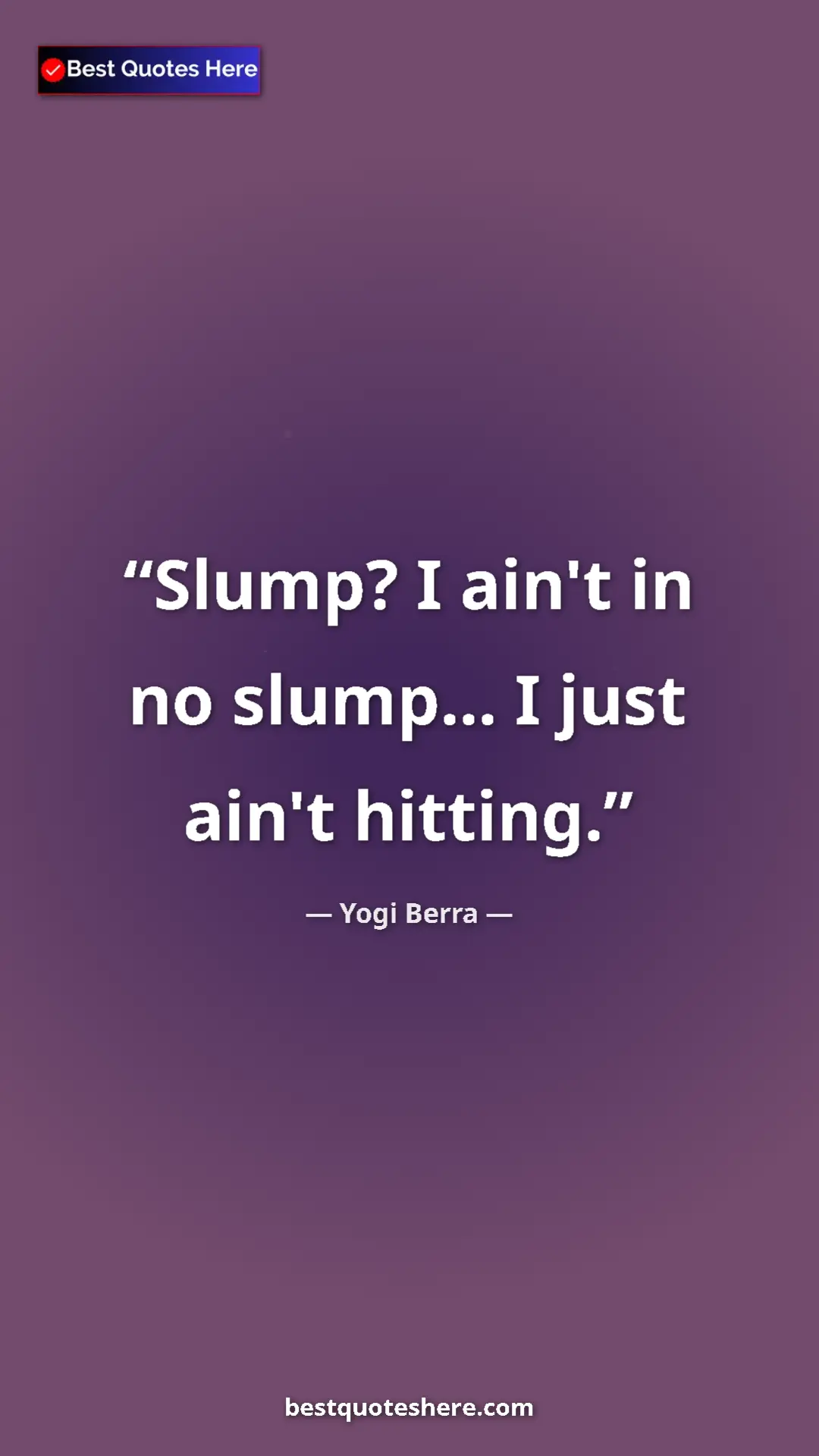 Pinterest quote poster by Yogi Berra: "Slump? I ain't in no slump... I just ain't hitting."