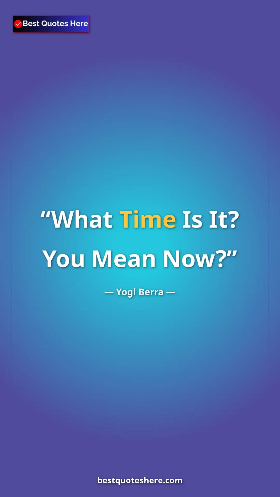 Pinterest quote poster by Yogi Berra: "What Time Is It? You Mean Now?"