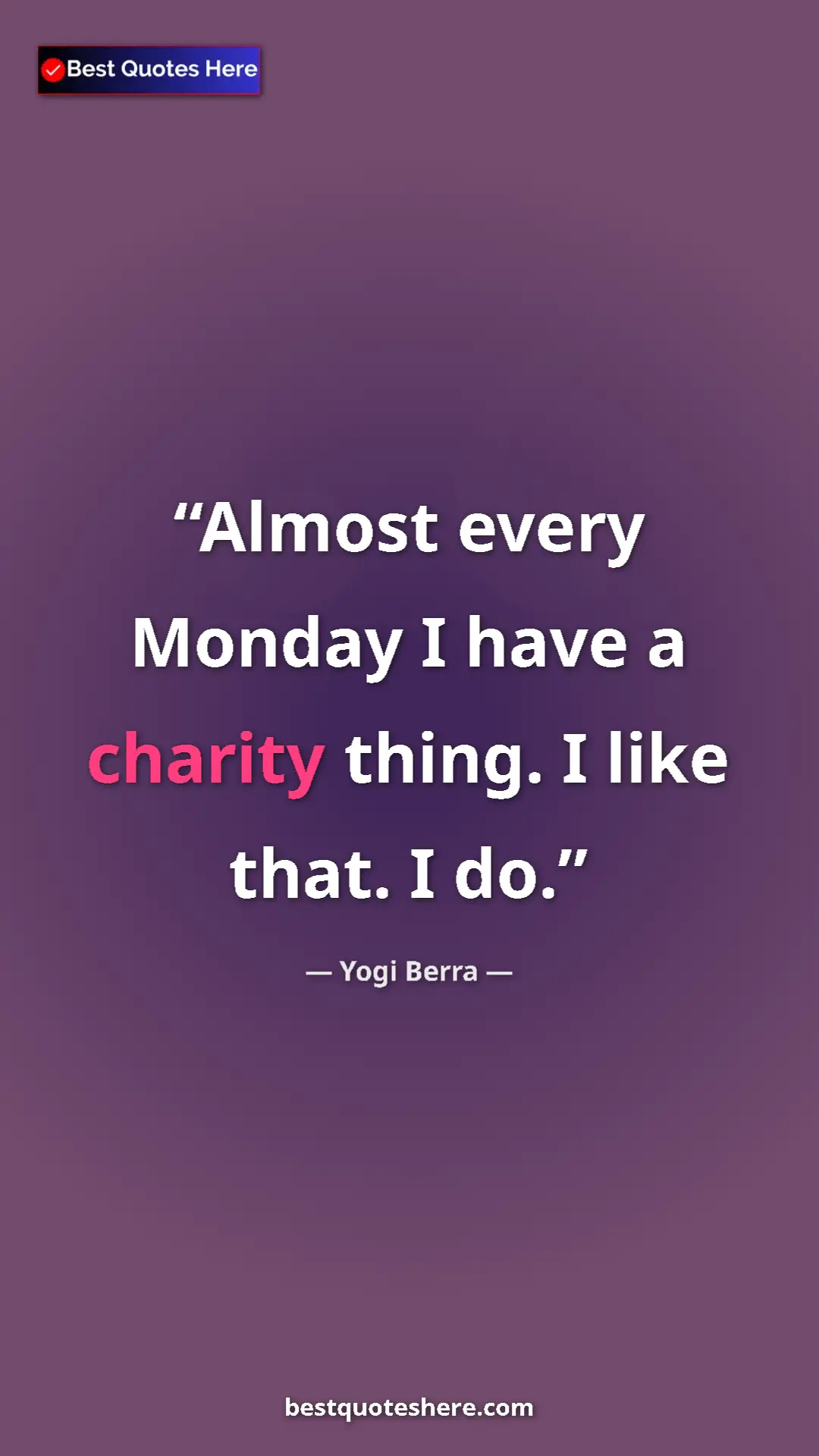 Pinterest quote poster by Yogi Berra: "Almost every Monday I have a charity thing. I like that. I..."