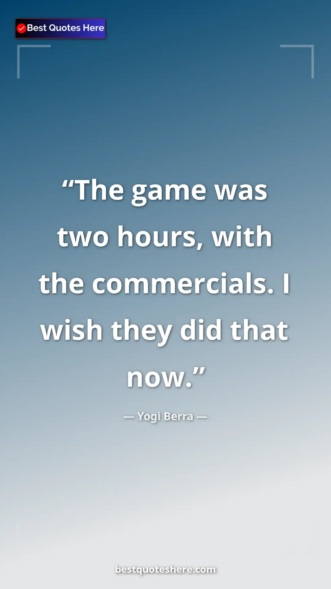 Pinterest quote poster by Yogi Berra: "The game was two hours, with the commercials. I wish they..."