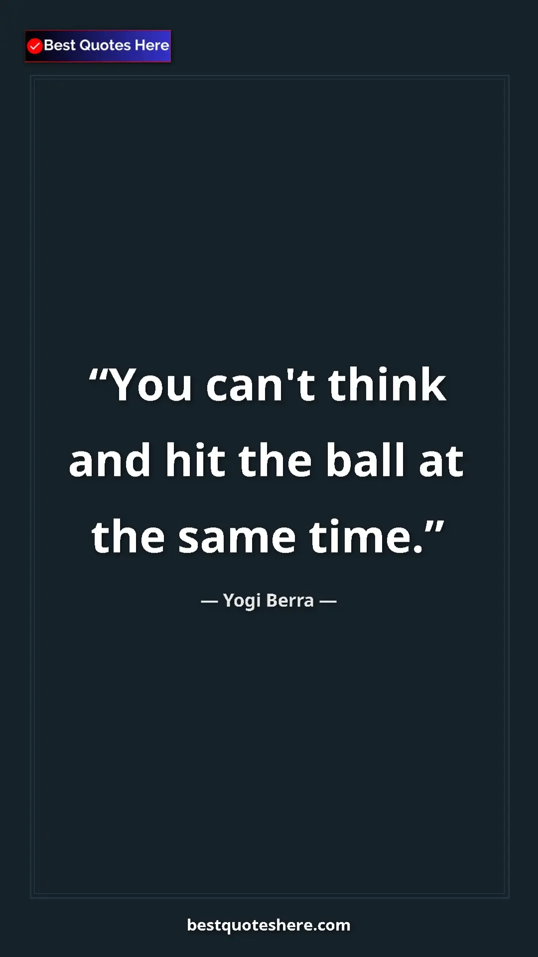 Pinterest quote poster by Yogi Berra: "You can't think and hit the ball at the same time."