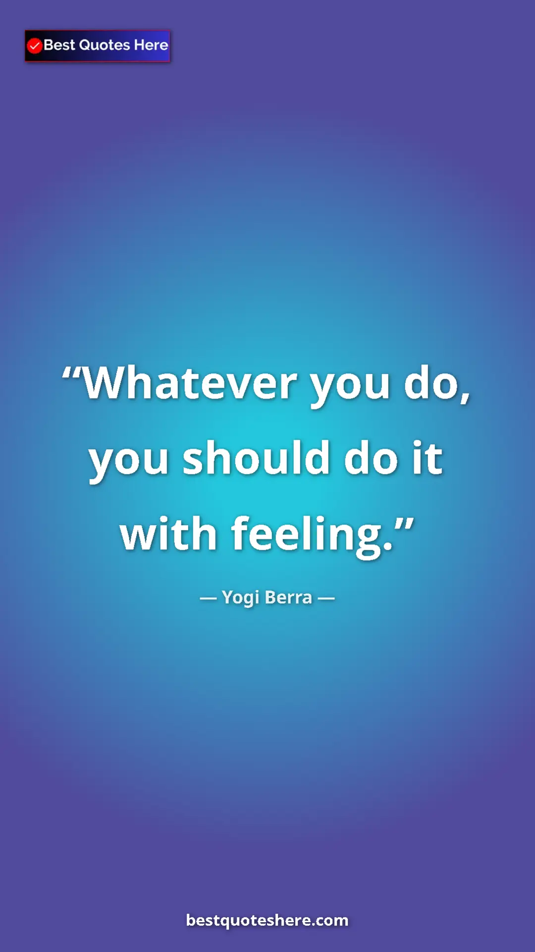 Pinterest quote poster by Yogi Berra: "Whatever you do, you should do it with feeling."