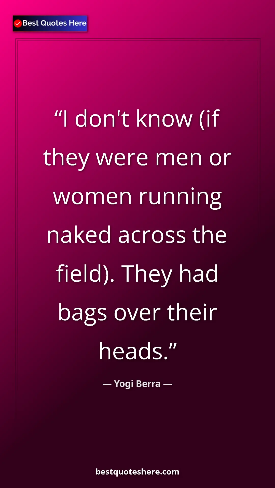 Pinterest quote poster by Yogi Berra: "I don't know (if they were men or women running naked across"