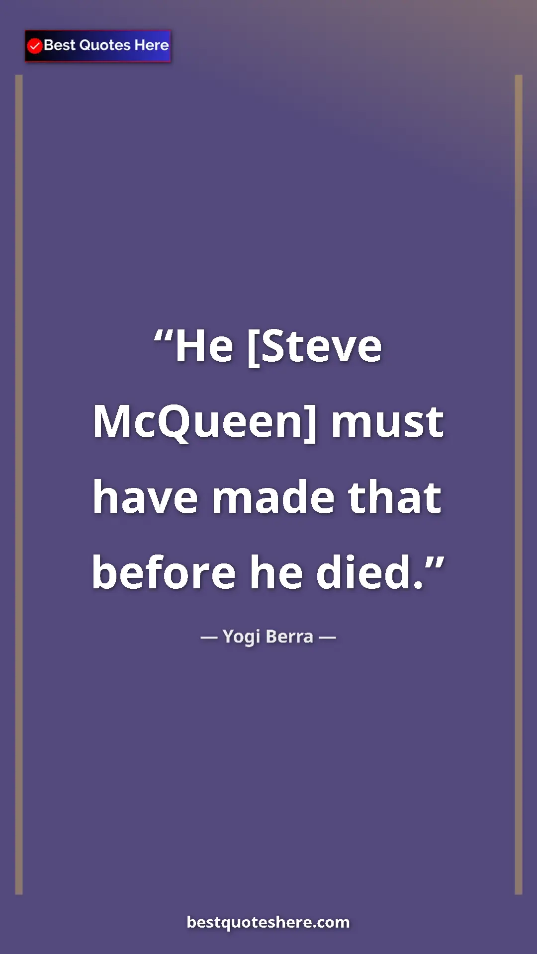 Pinterest quote poster by Yogi Berra: "He [Steve McQueen] must have made that before he died."