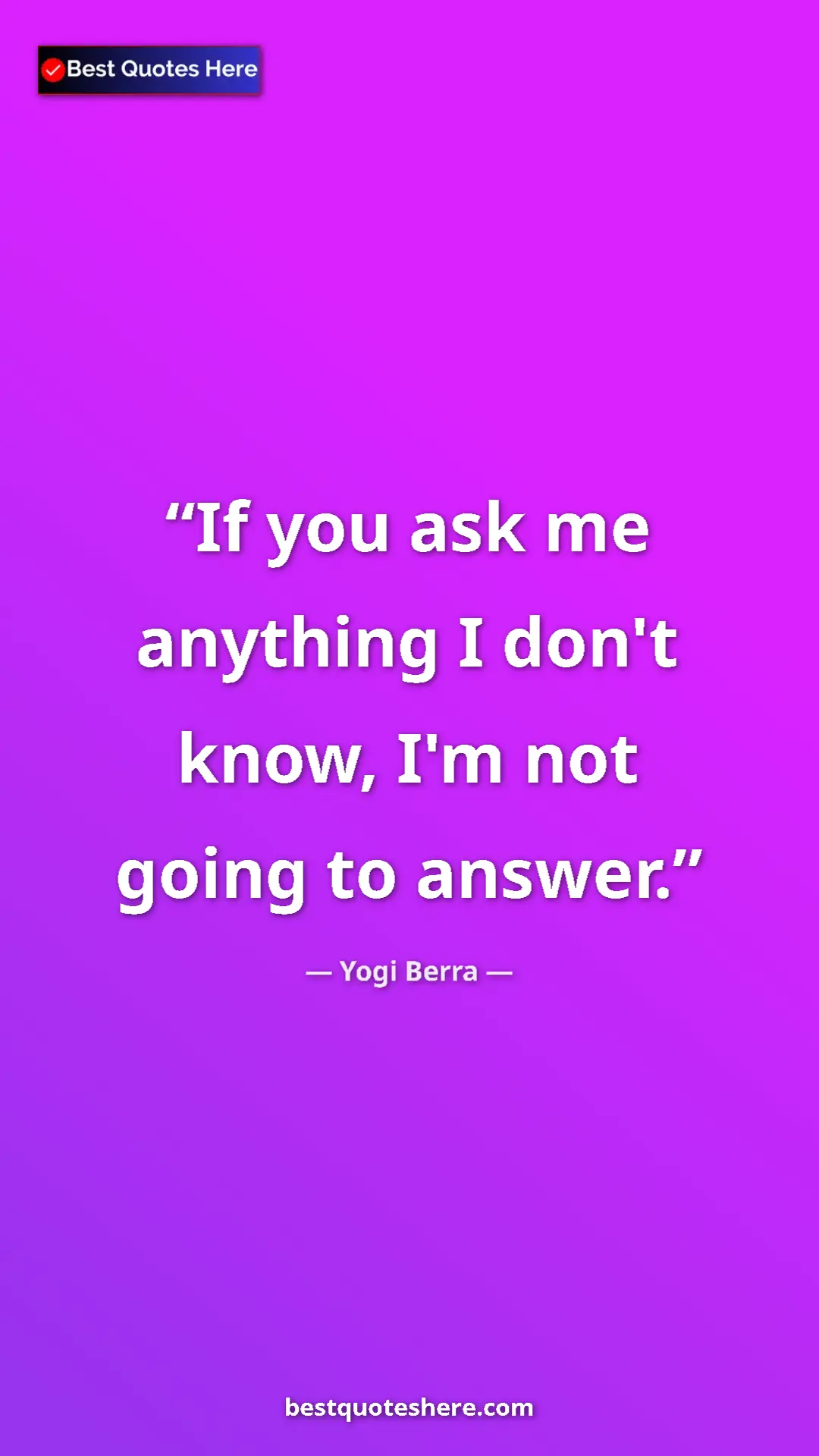 Pinterest quote poster by Yogi Berra: "If you ask me anything I don't know, I'm not going to..."