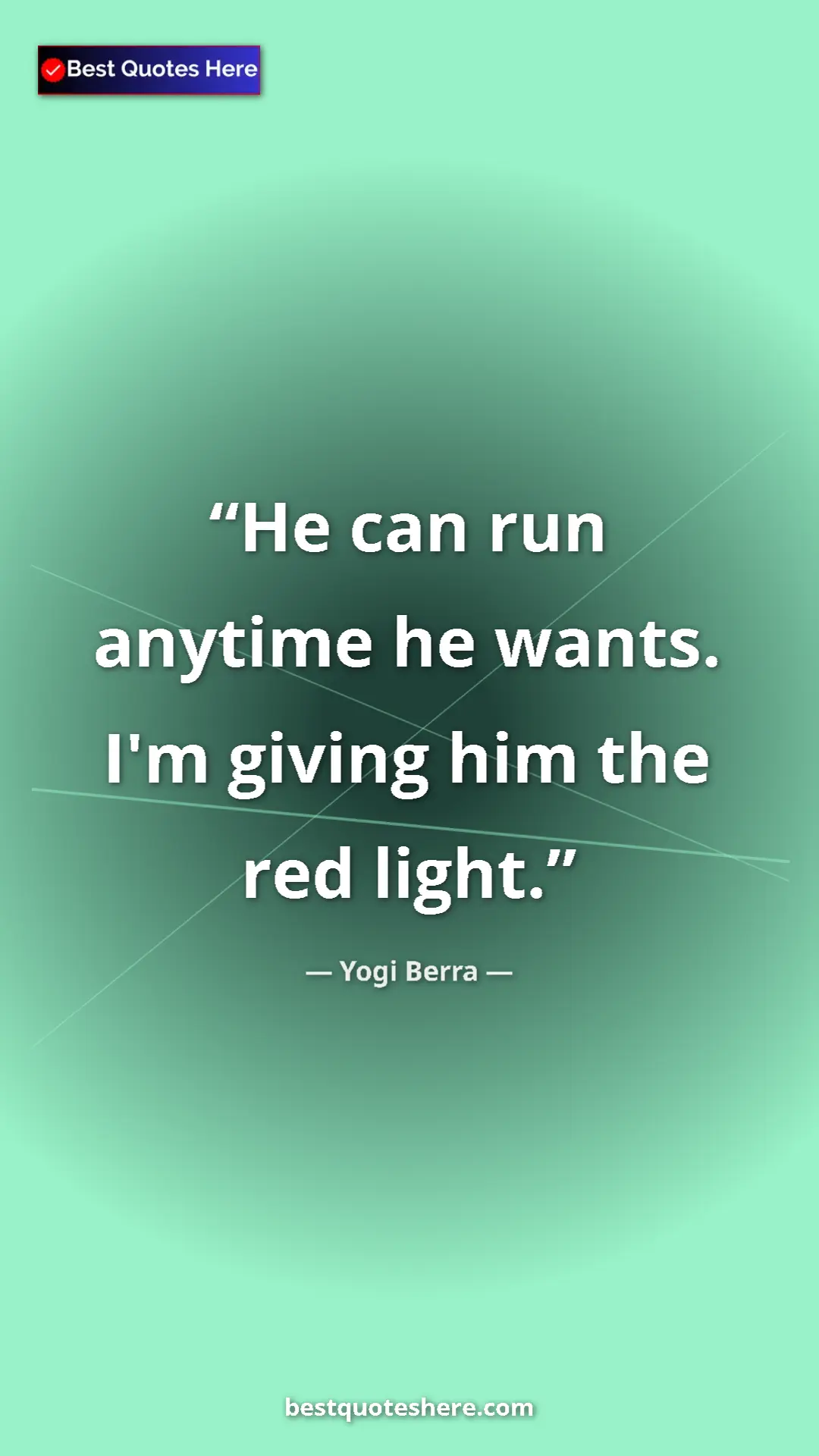 Pinterest quote poster by Yogi Berra: "He can run anytime he wants. I'm giving him the red light."