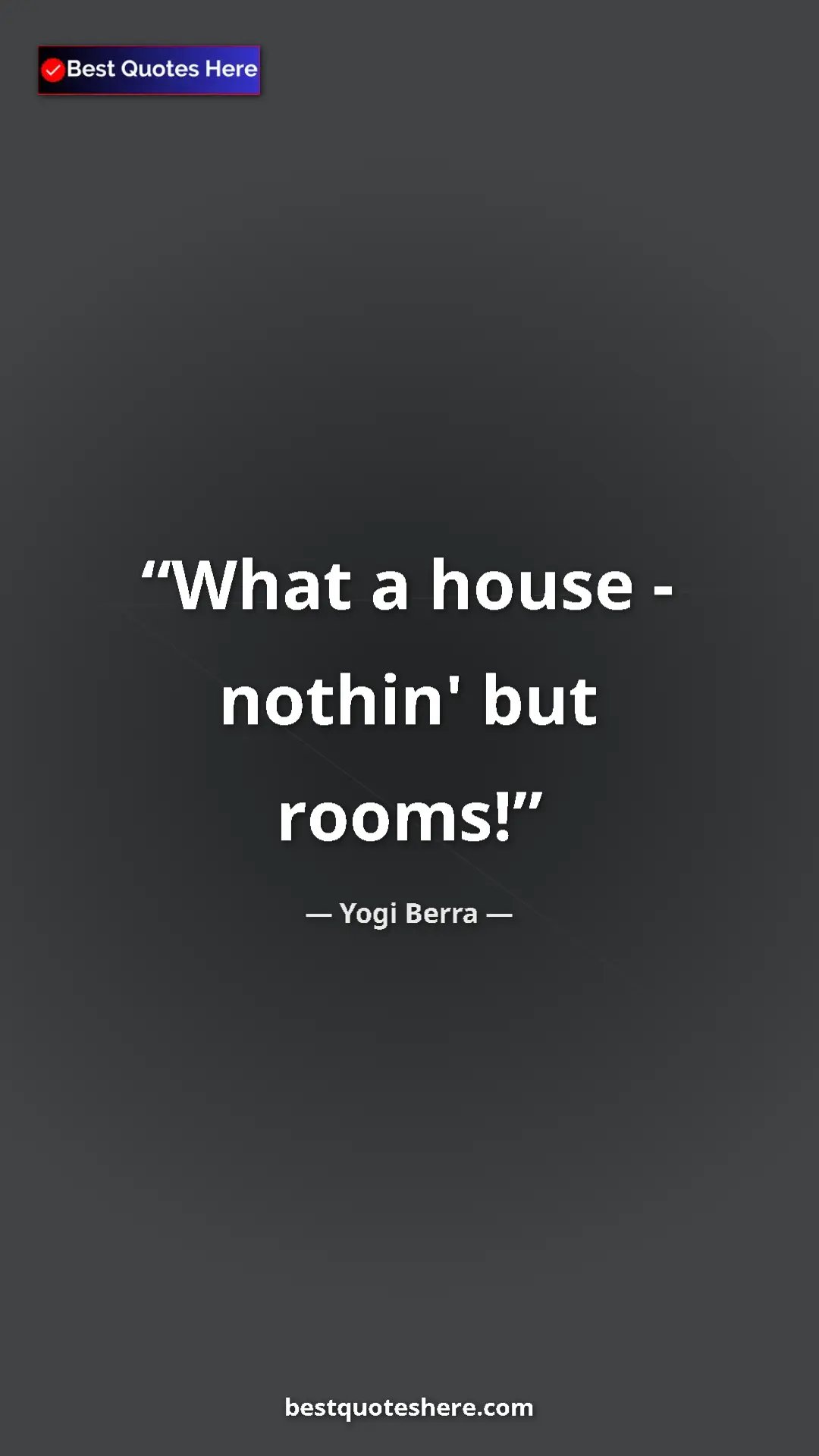 Pinterest quote poster by Yogi Berra: "What a house - nothin' but rooms!"
