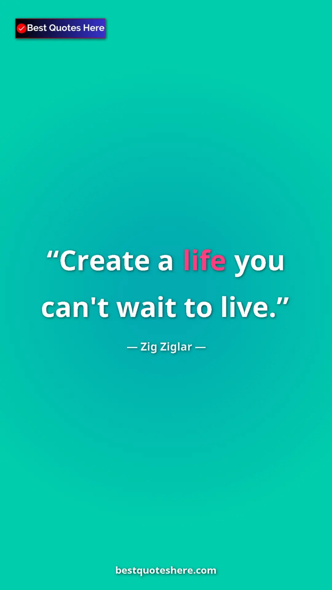 Pinterest quote poster by Zig Ziglar: "Create a life you can't wait to live."