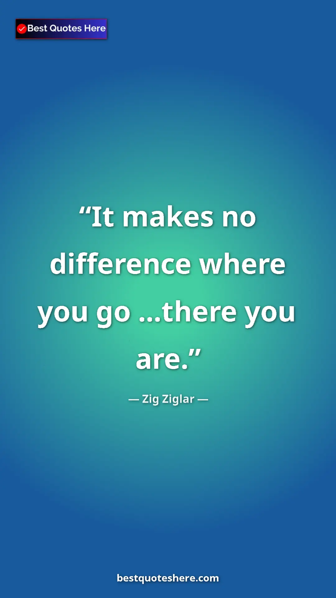 Pinterest quote poster by Zig Ziglar: "It makes no difference where you go ...there you are."