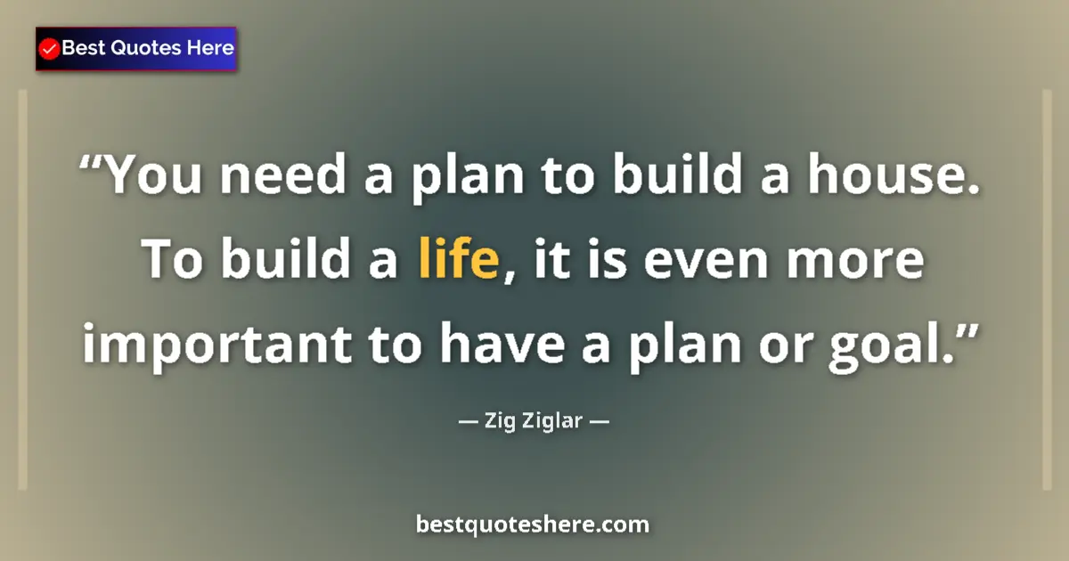 Quote by Zig Ziglar: You need a plan to build a house. To build a life, it is even more important to have a plan or goal....