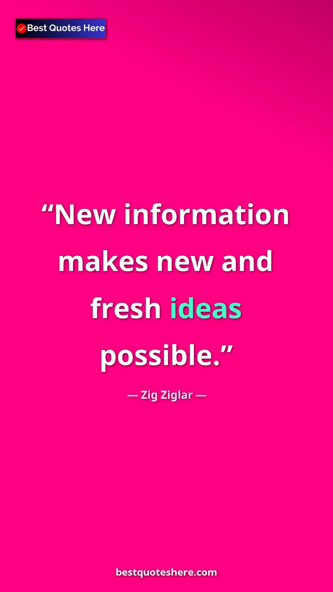 Pinterest quote poster by Zig Ziglar: "New information makes new and fresh ideas possible."