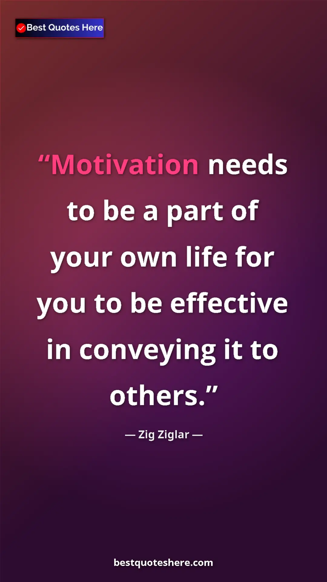 Pinterest quote poster by Zig Ziglar: "Motivation needs to be a part of your own life for you to..."