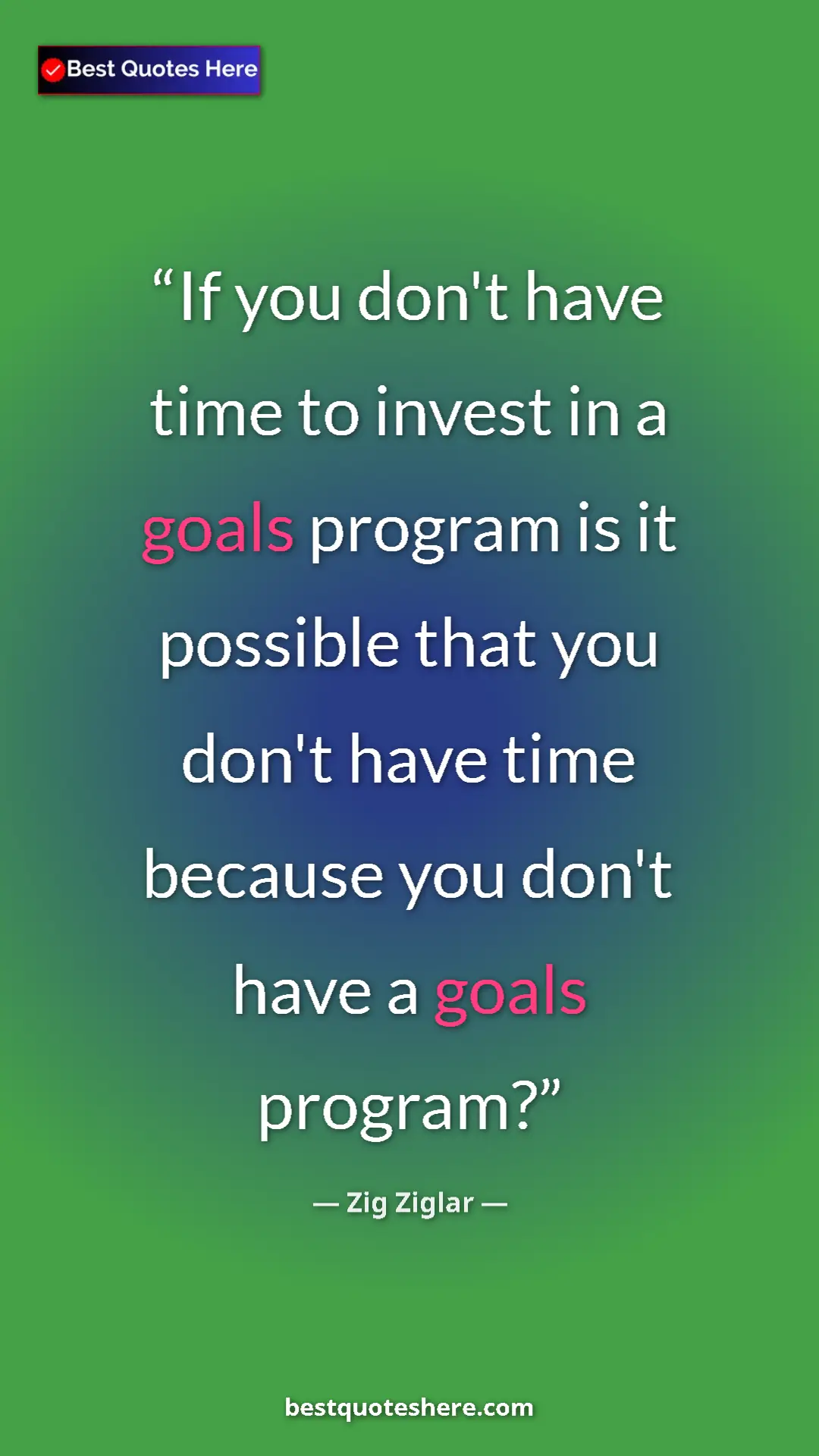 Pinterest quote poster by Zig Ziglar: "If you don't have time to invest in a goals program is it..."