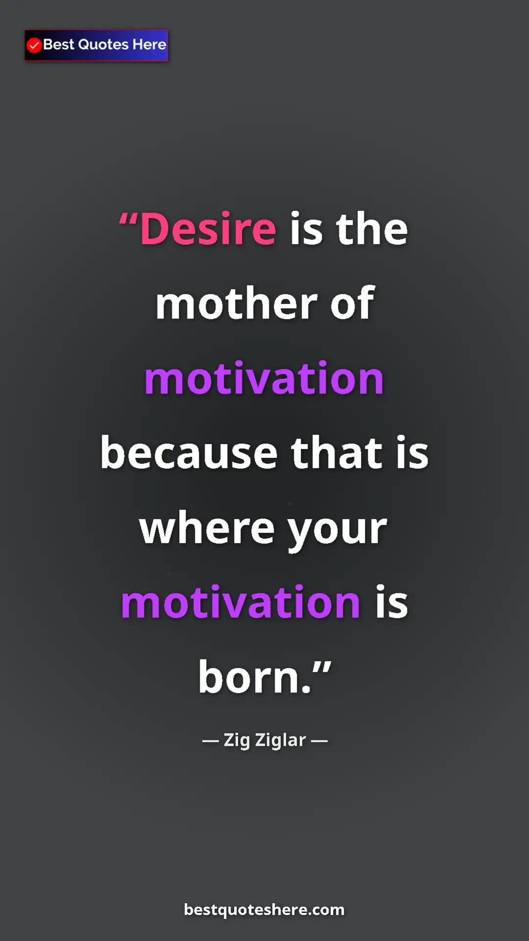 Pinterest quote poster by Zig Ziglar: "Desire is the mother of motivation because that is where..."