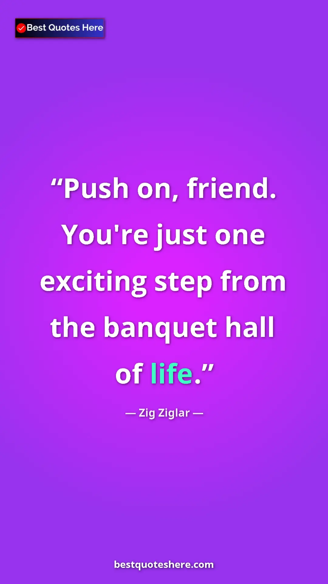 Pinterest quote poster by Zig Ziglar: "Push on, friend. You're just one exciting step from the..."