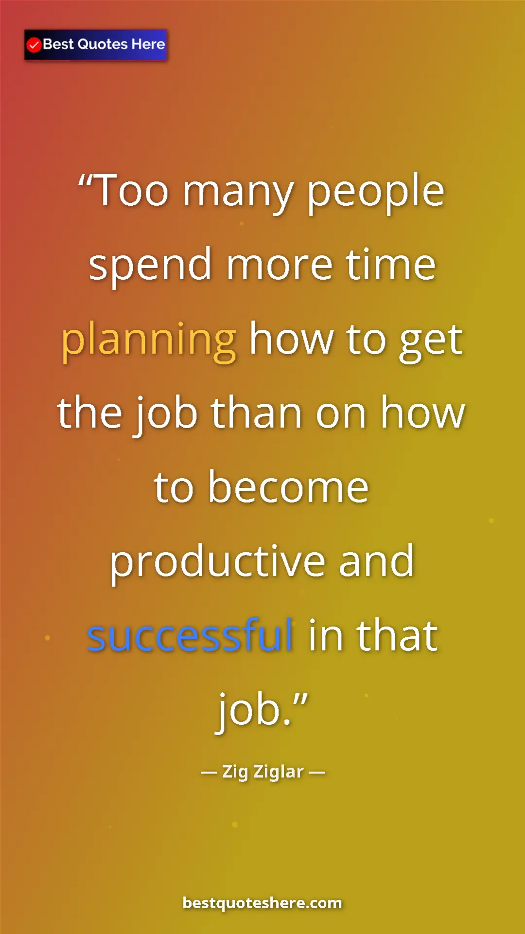 Pinterest quote poster by Zig Ziglar: "Too many people spend more time planning how to get the job..."