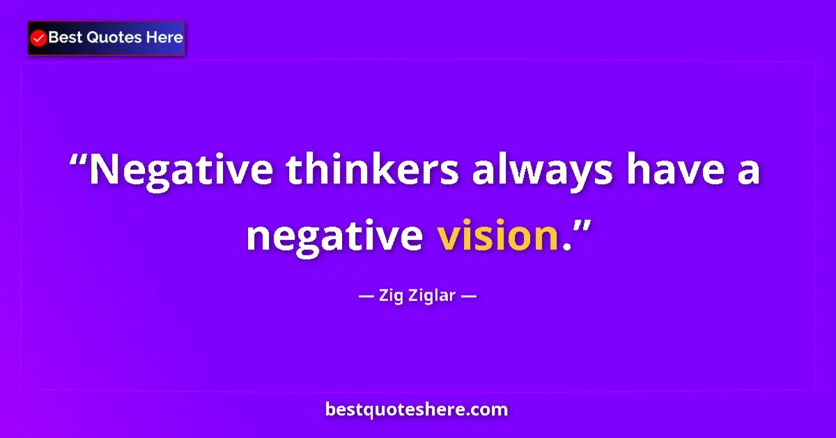 Quote by Zig Ziglar: Negative thinkers always have a negative vision....