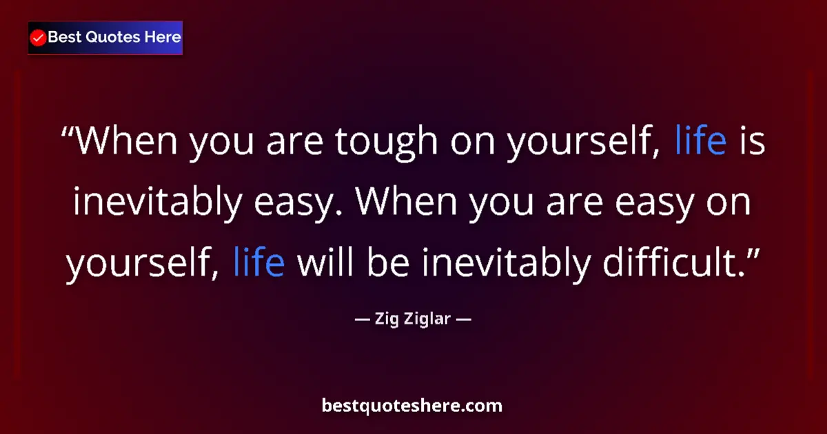 Quote by Zig Ziglar: When you are tough on yourself, life is inevitably easy. When you are easy on yourself, life will be...