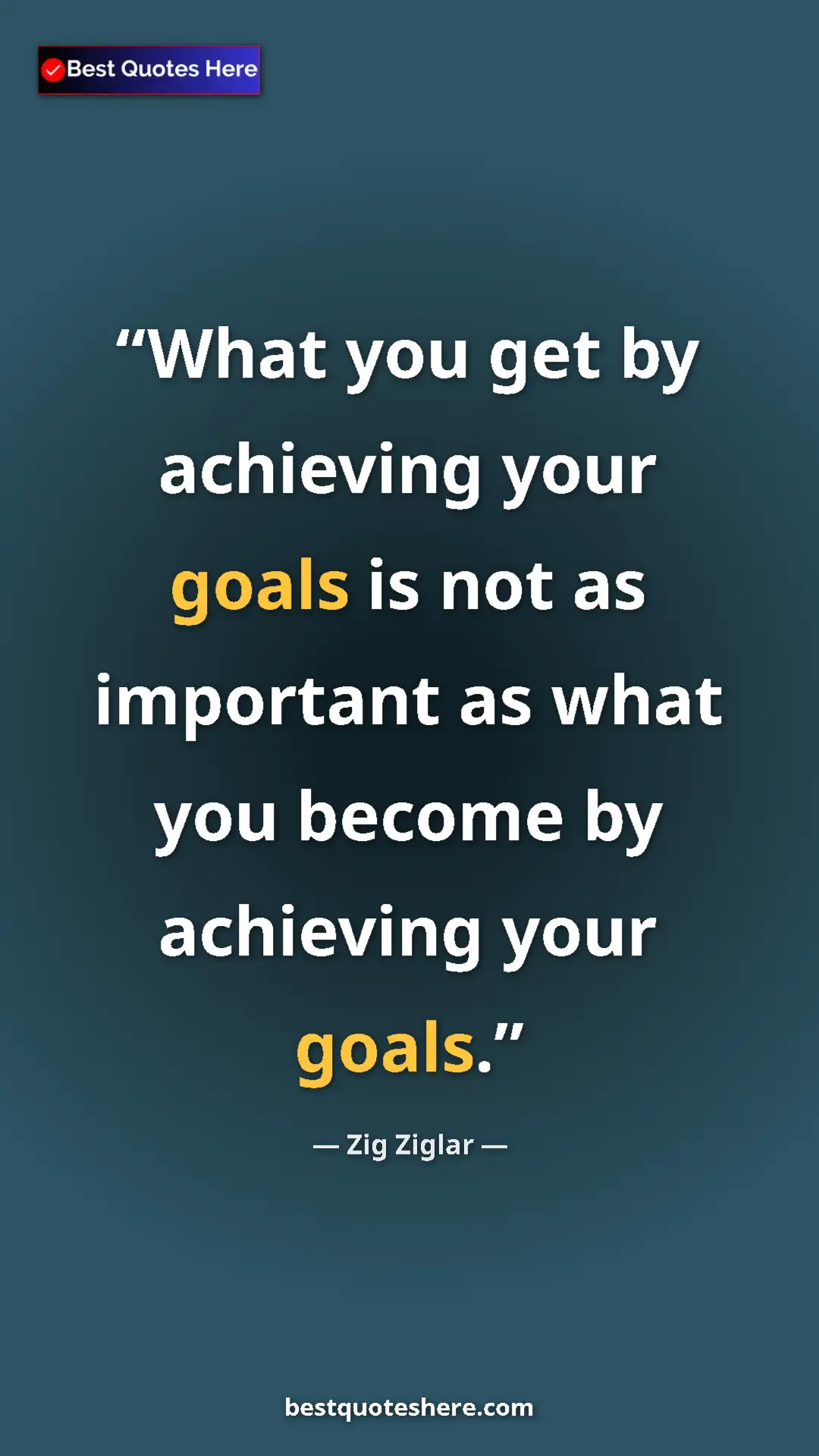 Pinterest quote poster by Zig Ziglar: "What you get by achieving your goals is not as important as..."