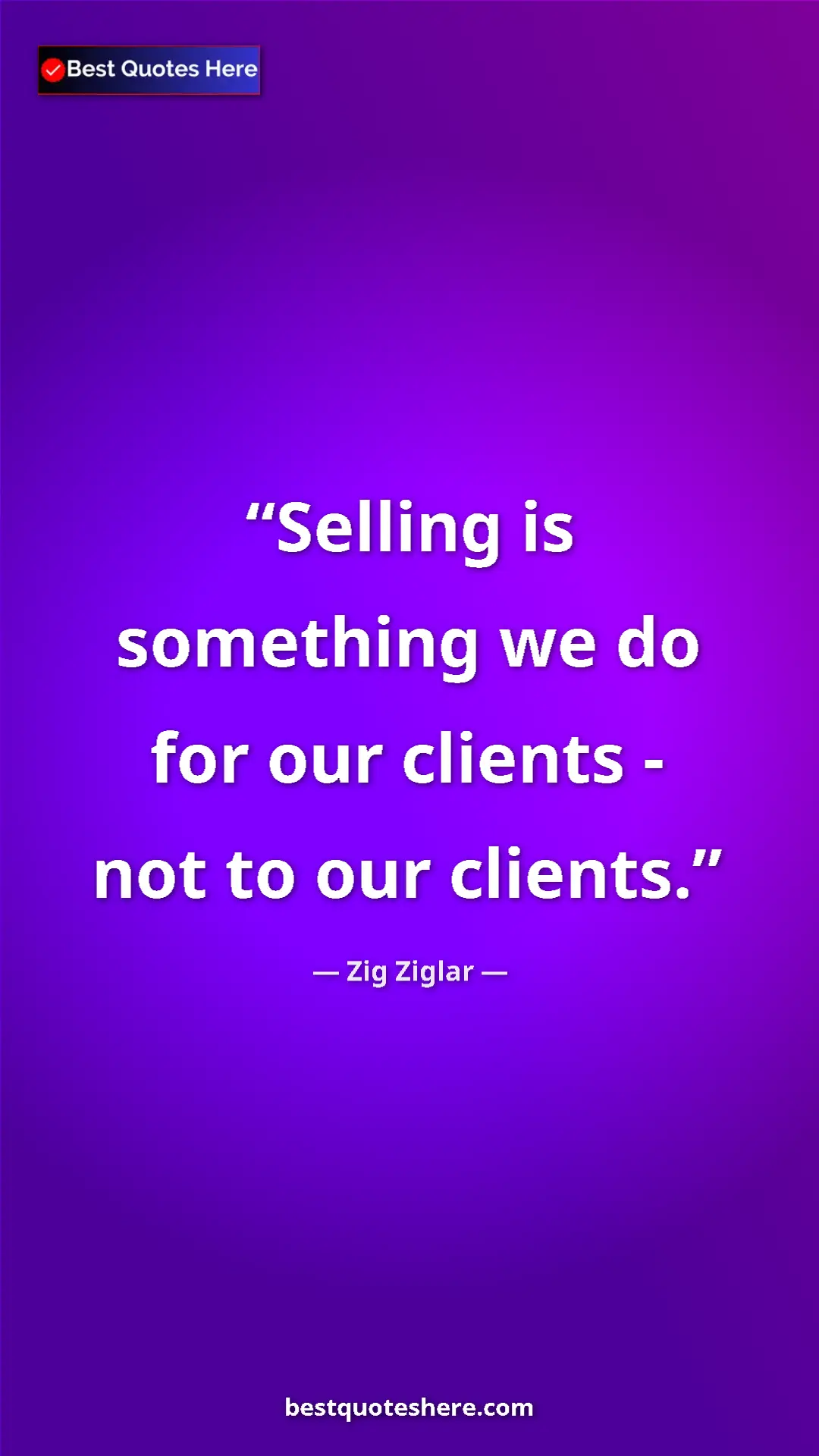 Pinterest quote poster by Zig Ziglar: "Selling is something we do for our clients - not to our..."