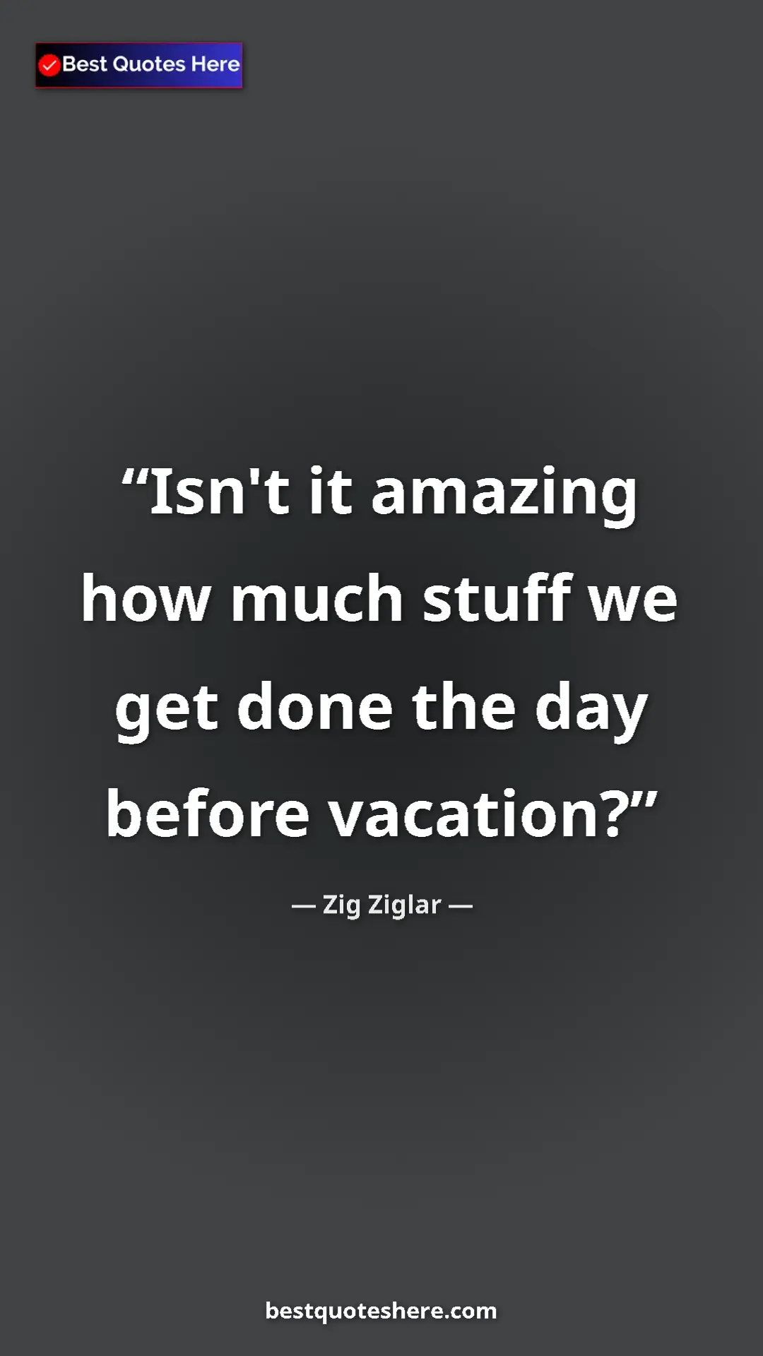 Pinterest quote poster by Zig Ziglar: "Isn't it amazing how much stuff we get done the day before..."