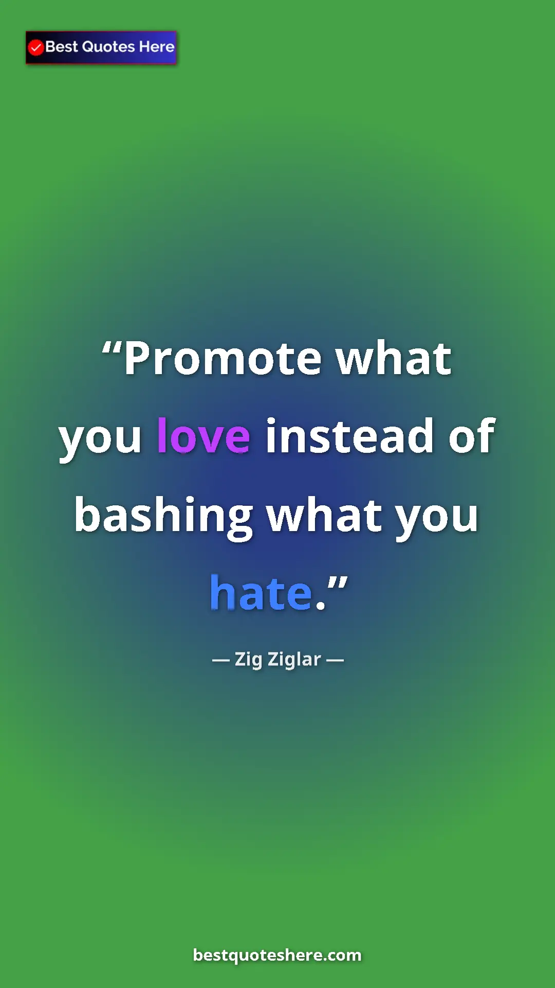 Pinterest quote poster by Zig Ziglar: "Promote what you love instead of bashing what you hate."