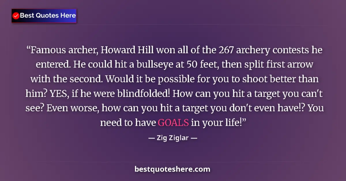 Image for the quote by Zig Ziglar: Famous archer, Howard Hill won all of the 267 archery contests he entered. He could hit a bullseye a...