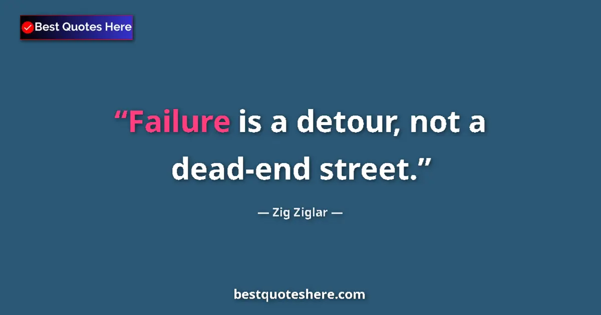 Quote by Zig Ziglar: Failure is a detour, not a dead-end street....