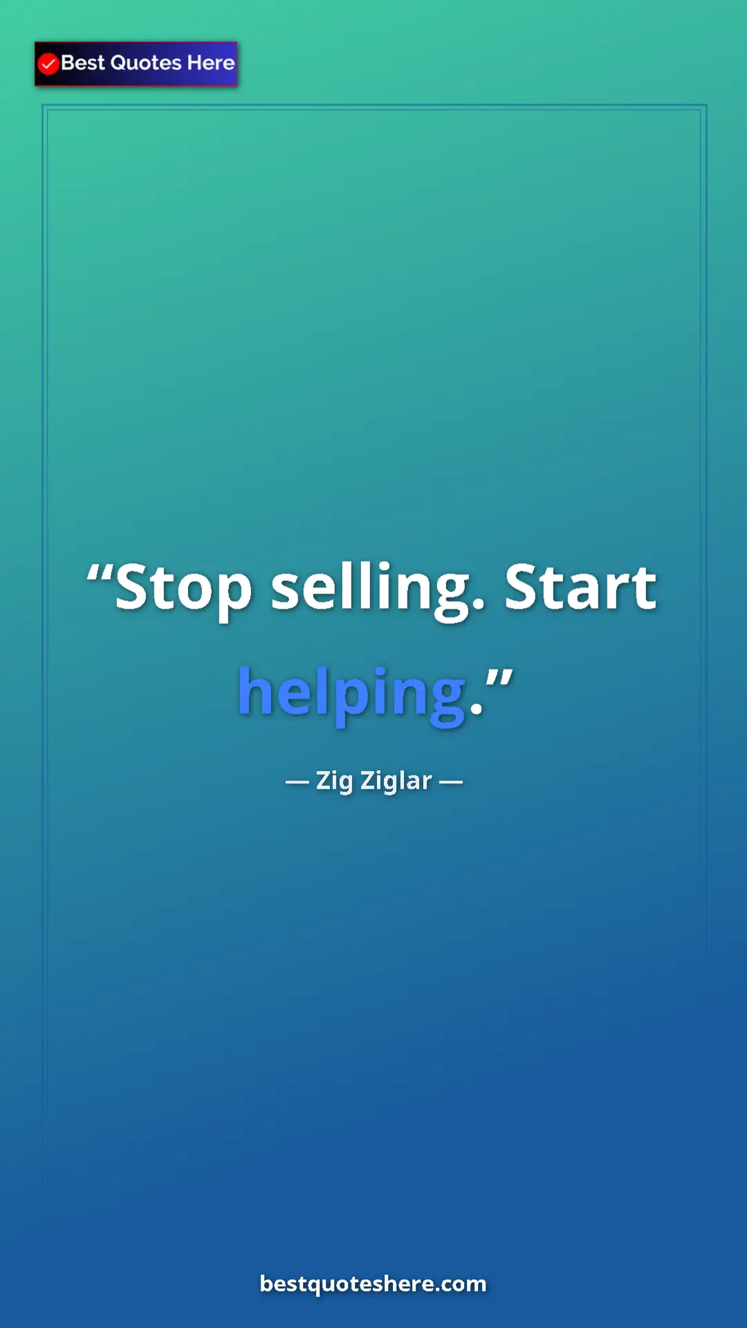 Pinterest quote poster by Zig Ziglar: "Stop selling. Start helping."