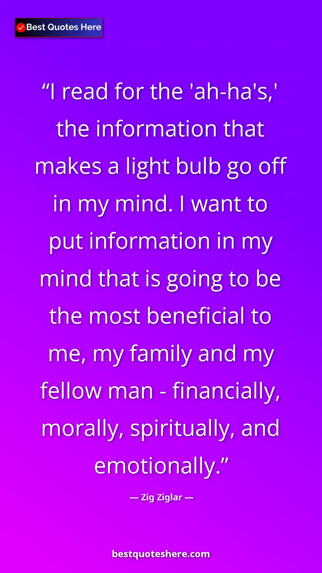 Zig Ziglar Quote Card: "I read for the 'ah-ha's,' the information that makes a..." Pinterest quote poster by Zig Ziglar: "I read for the 'ah-ha's,' the information that makes a..."