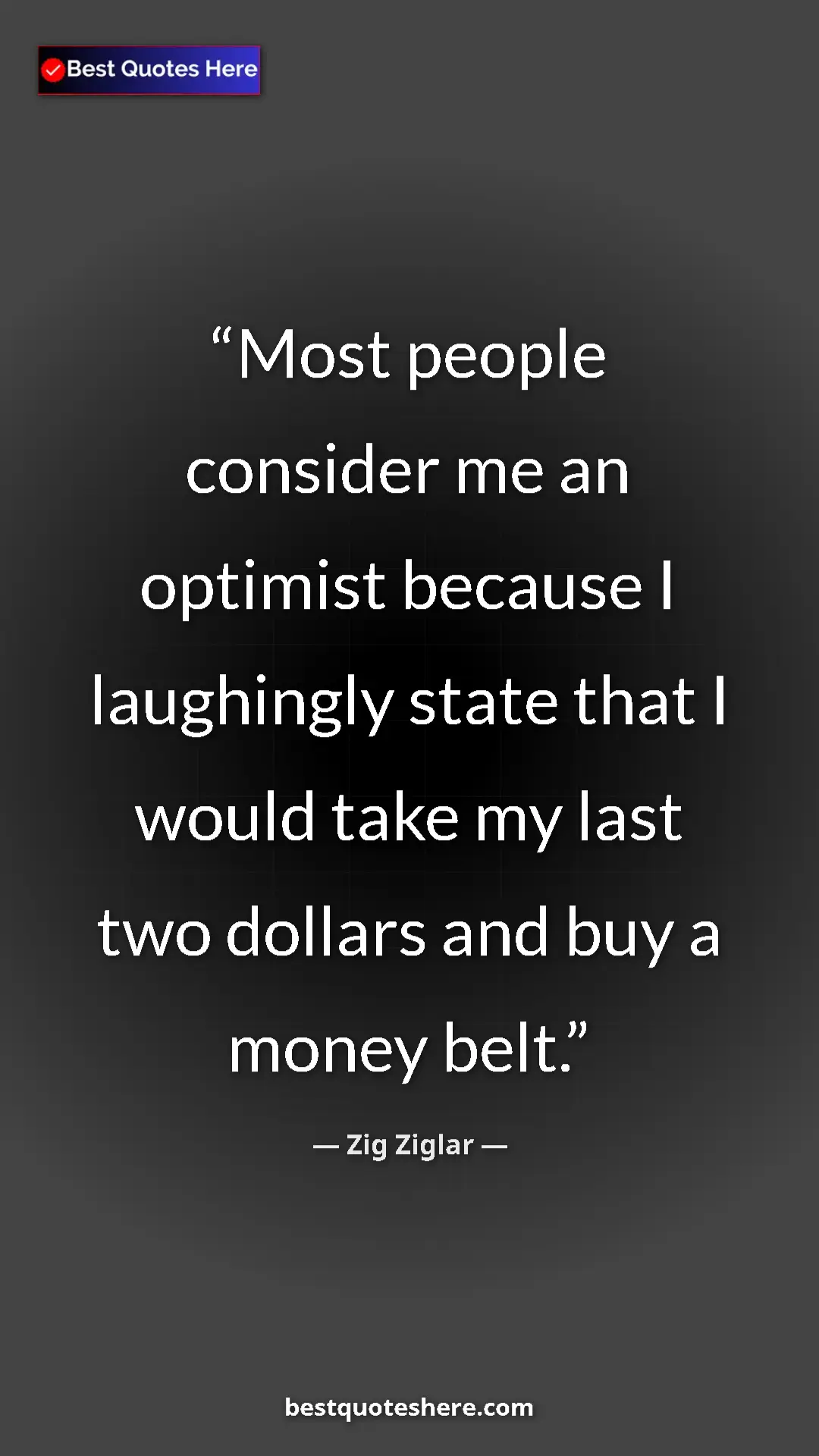 Pinterest quote poster by Zig Ziglar: "Most people consider me an optimist because I laughingly..."