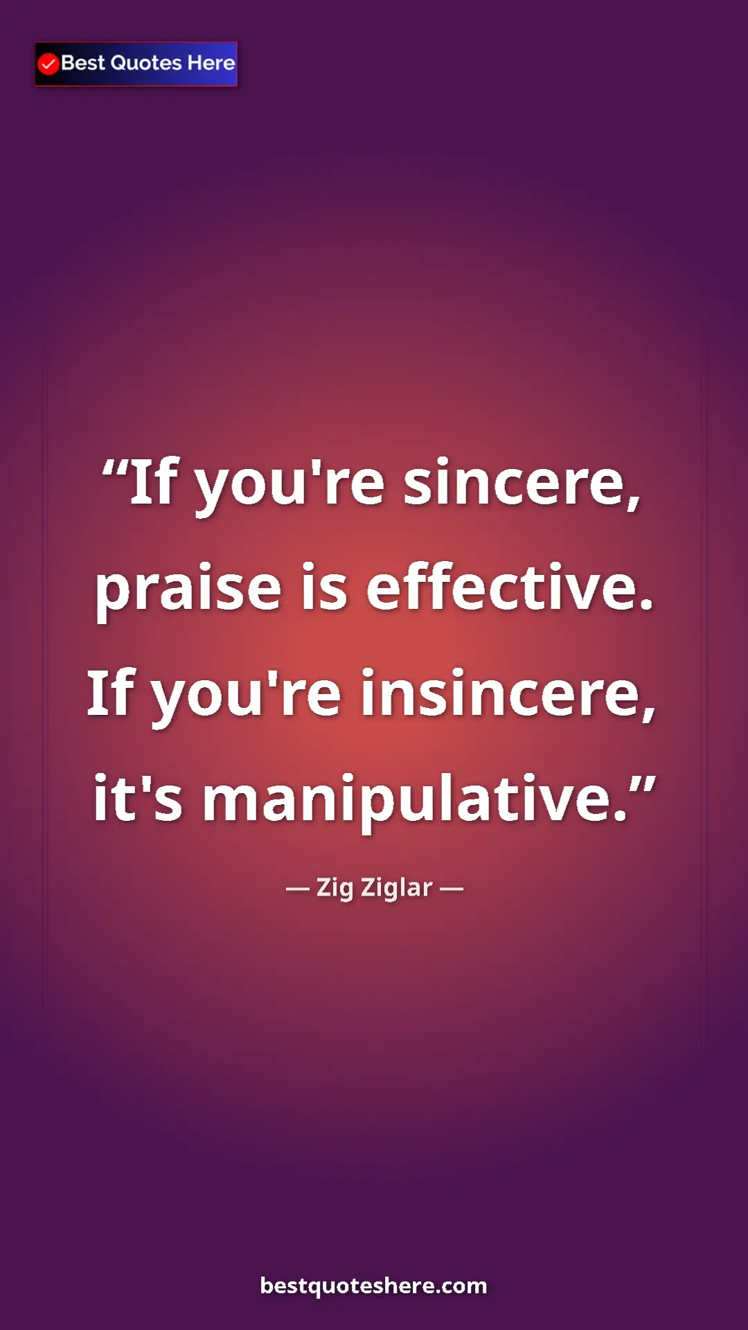 Pinterest quote poster by Zig Ziglar: "If you're sincere, praise is effective. If you're..."