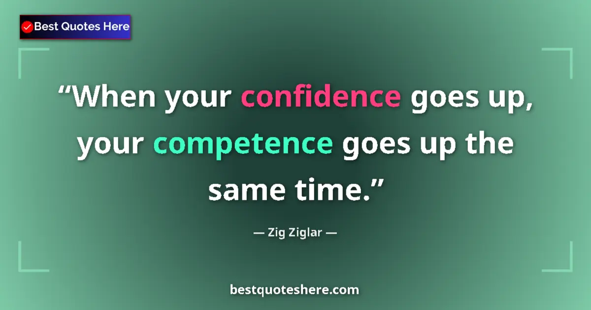 Quote by Zig Ziglar: When your confidence goes up, your competence goes up the same time....