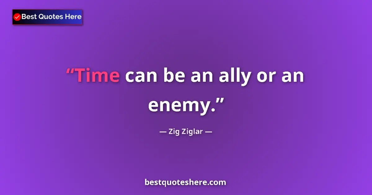 Zig Ziglar quote: "Time can be an ally or an enemy."