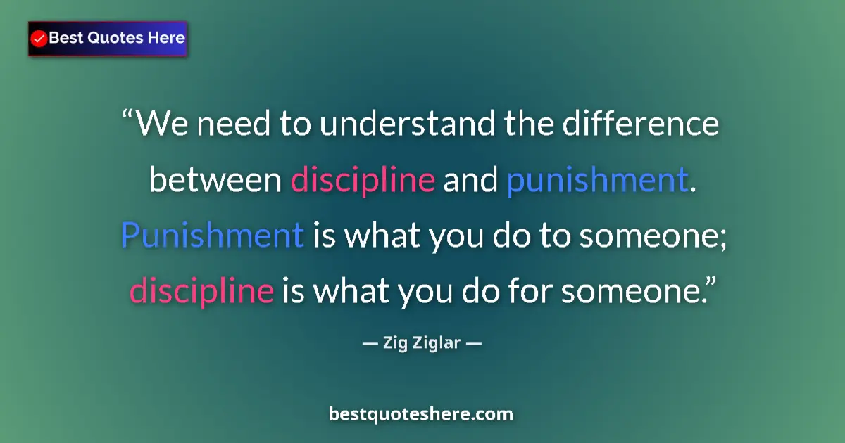 Quote by Zig Ziglar: We need to understand the difference between discipline and punishment. Punishment is what you do to...
