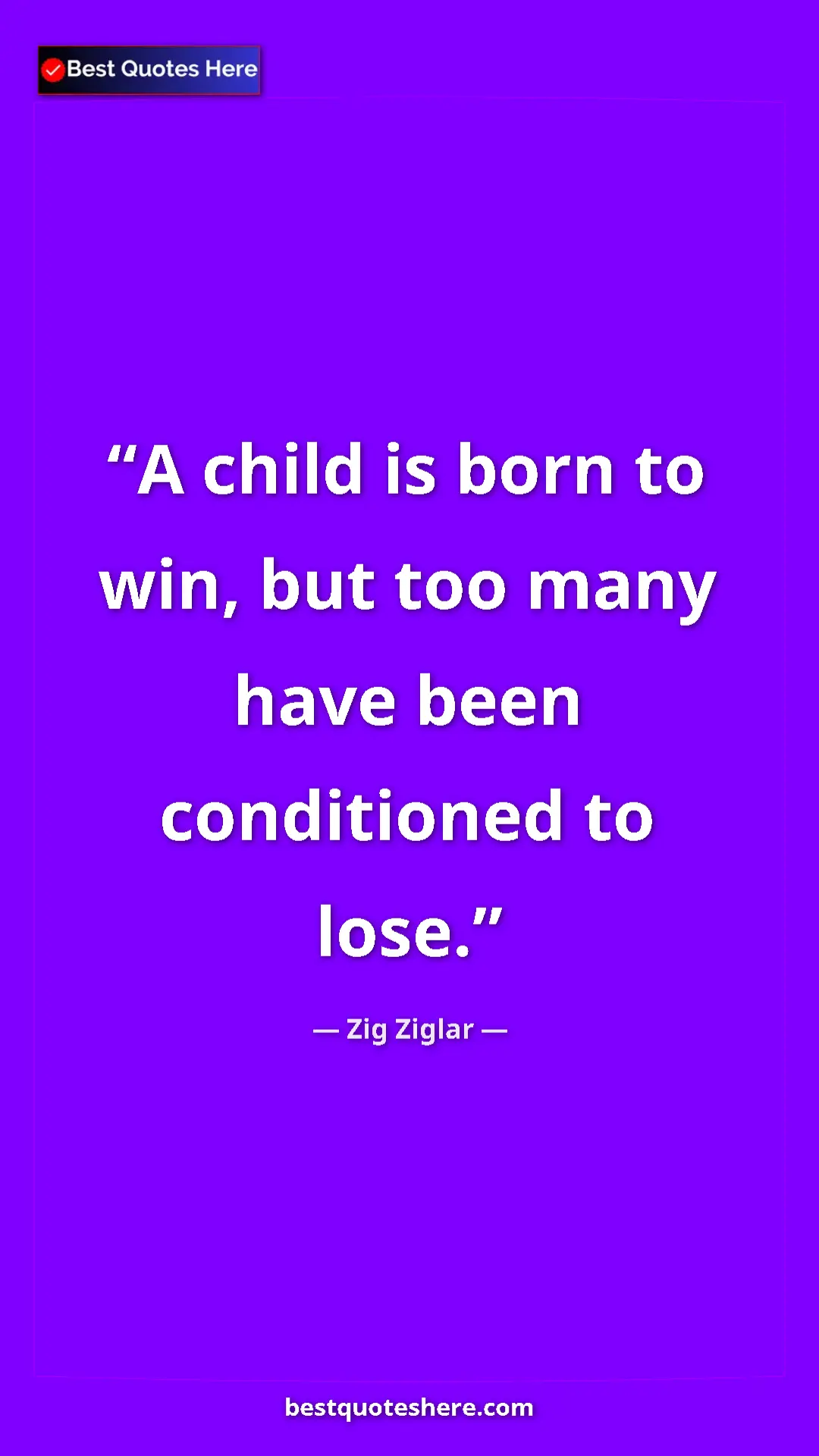 Pinterest quote poster by Zig Ziglar: "A child is born to win, but too many have been conditioned..."