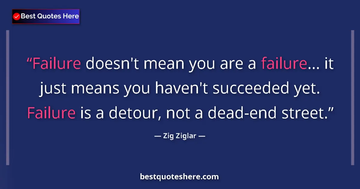 Quote by Zig Ziglar: Failure doesn't mean you are a failure... it just means you haven't succeeded yet. Failure is a deto...