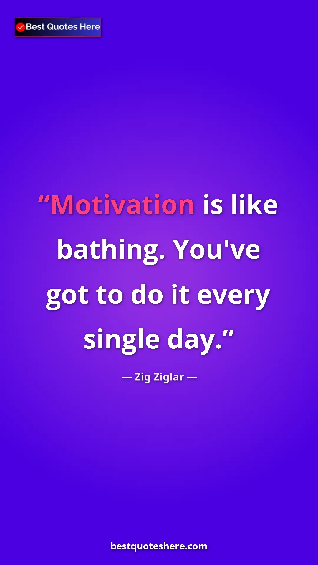 Zig Ziglar Quote Card: "Motivation is like bathing. You've got to do it every..." Pinterest quote poster by Zig Ziglar: "Motivation is like bathing. You've got to do it every..."