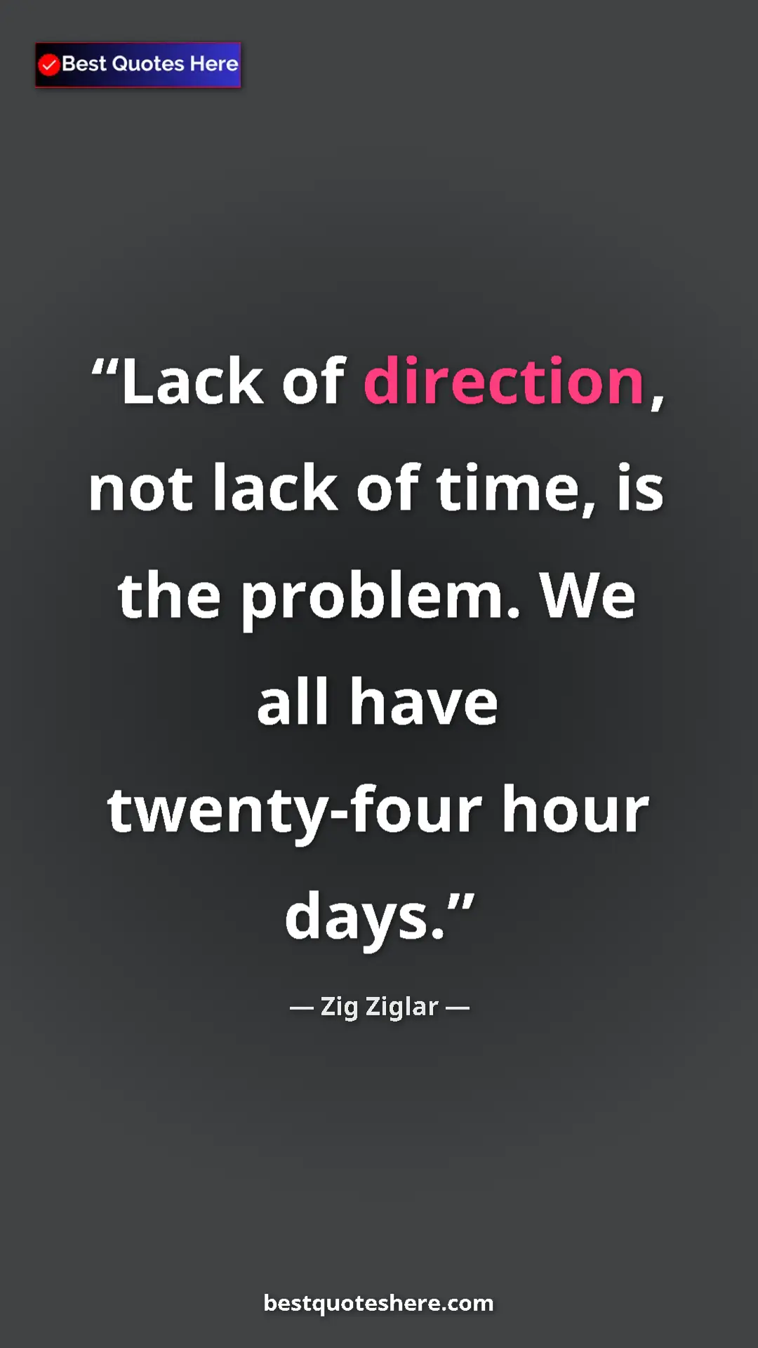 Pinterest quote poster by Zig Ziglar: "Lack of direction, not lack of time, is the problem. We all..."