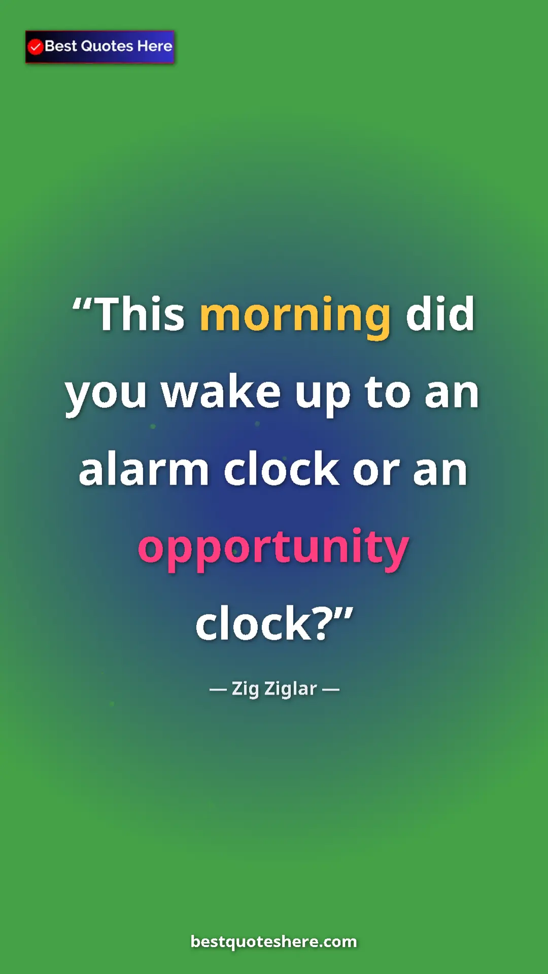 Pinterest quote poster by Zig Ziglar: "This morning did you wake up to an alarm clock or an..."