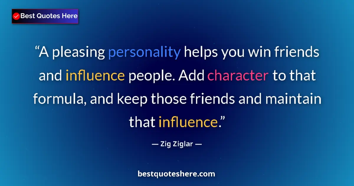 Quote by Zig Ziglar: A pleasing personality helps you win friends and influence people. Add character to that formula, an...