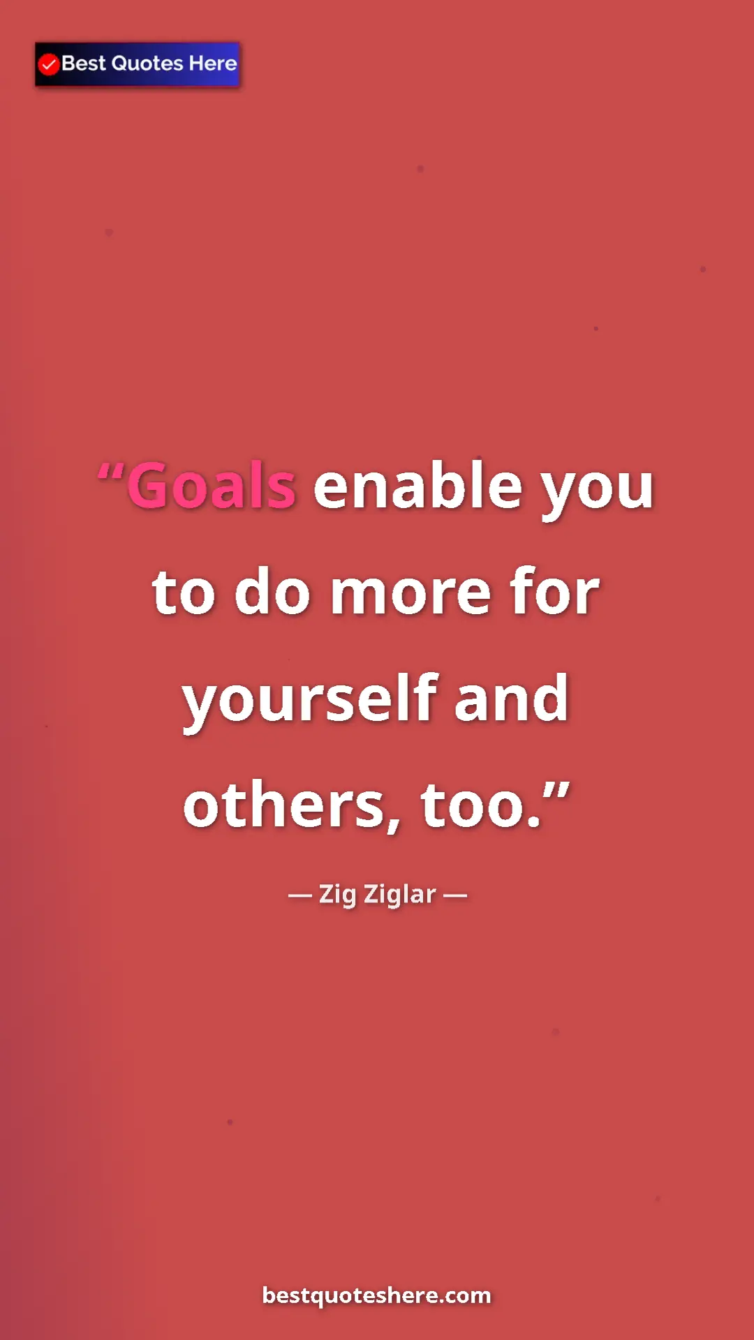 Pinterest quote poster by Zig Ziglar: "Goals enable you to do more for yourself and others, too."
