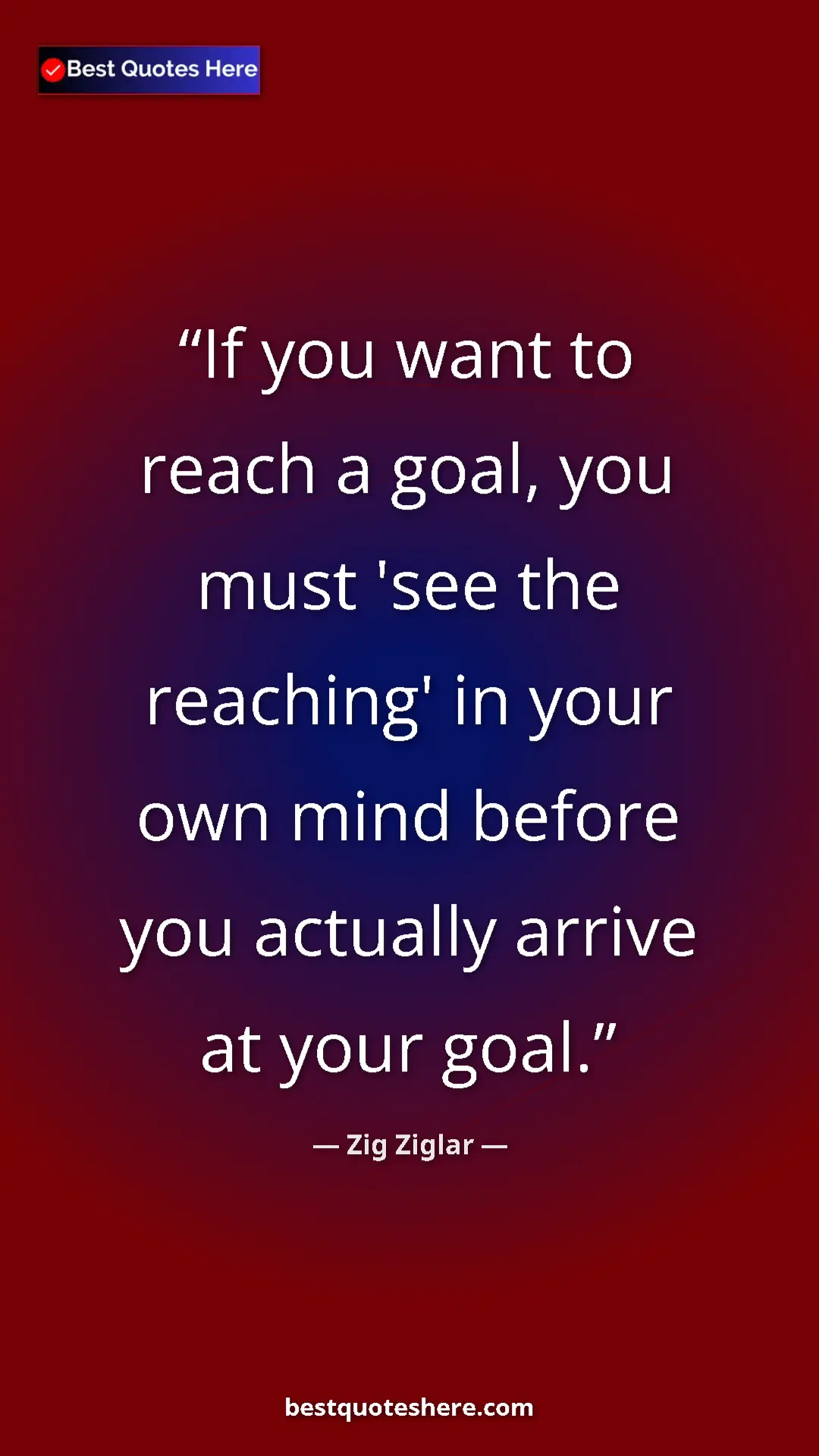 Pinterest quote poster by Zig Ziglar: "If you want to reach a goal, you must 'see the reaching' in..."