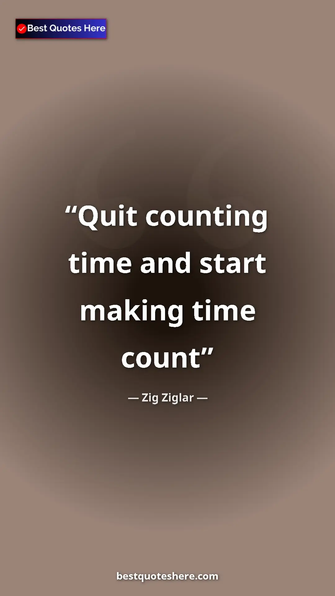 Pinterest quote poster by Zig Ziglar: "Quit counting time and start making time count"
