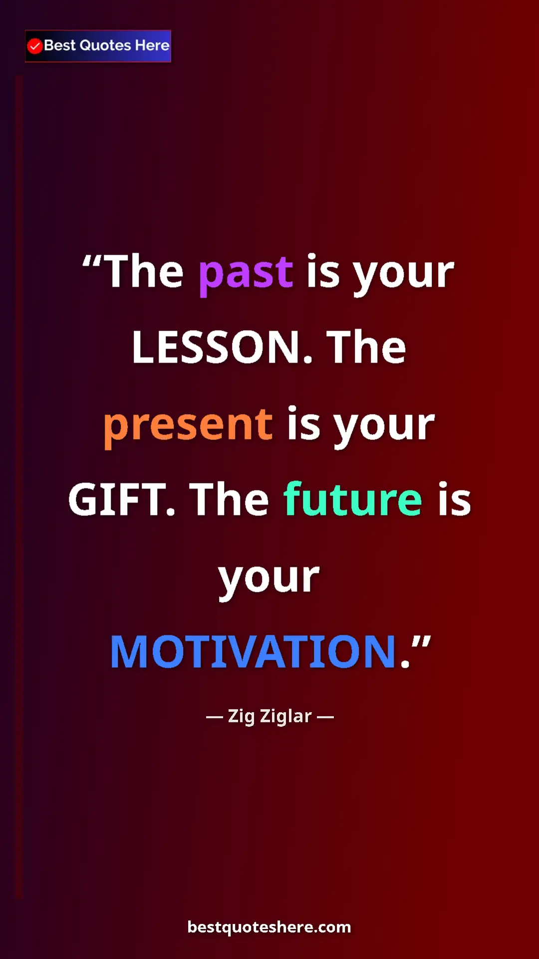 Pinterest quote poster by Zig Ziglar: "The past is your LESSON. The present is your GIFT. The..."