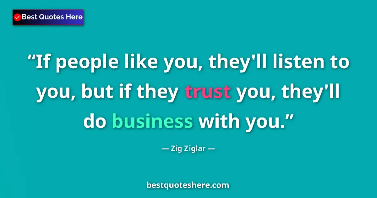 Quote by Zig Ziglar: If people like you, they'll listen to you, but if 