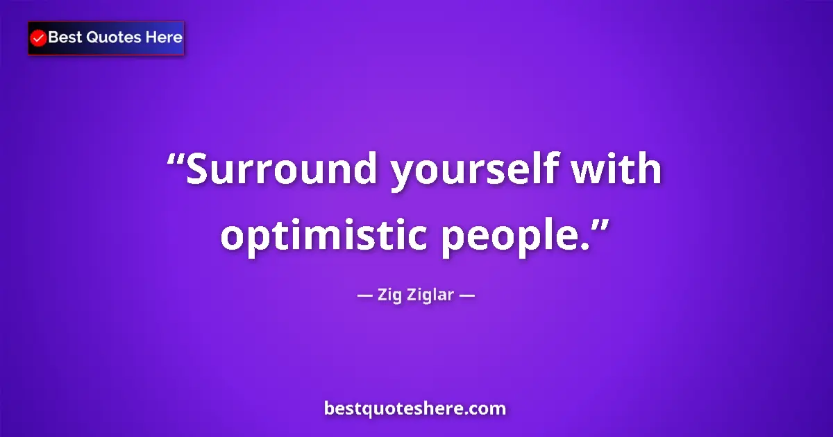 Quote by Zig Ziglar: Surround yourself with optimistic people....